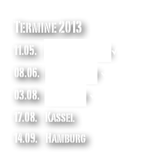 Termine 2013
11.05. Frankfurt a.M.✓
08.06. Rüdersdorf ✓
03.08. Duisburg ✓
17.08. Kassel
14.09. Hamburg